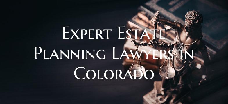Expert Estate Planning Lawyers in Colorado